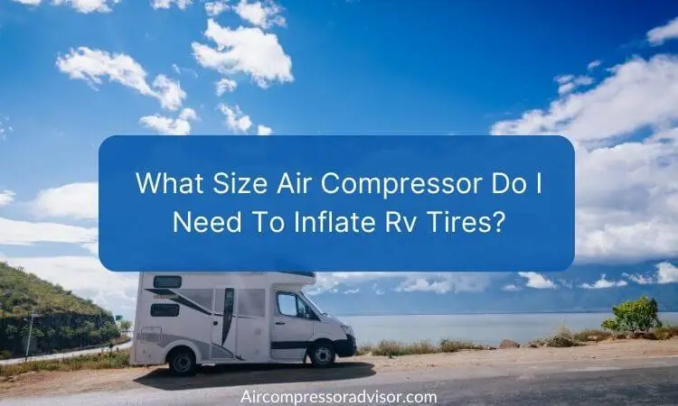 What Size Air Compressor Do I Need To Inflate RV Tires?